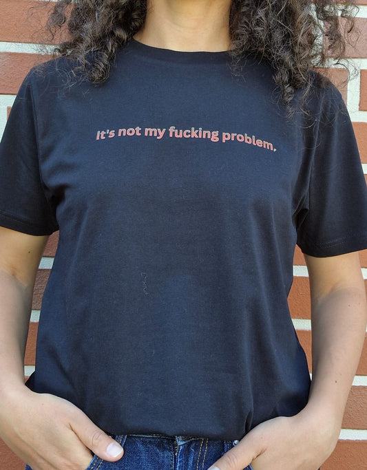 Unisex T-Shirt – Statement Shirt – It's not my f*cking problem